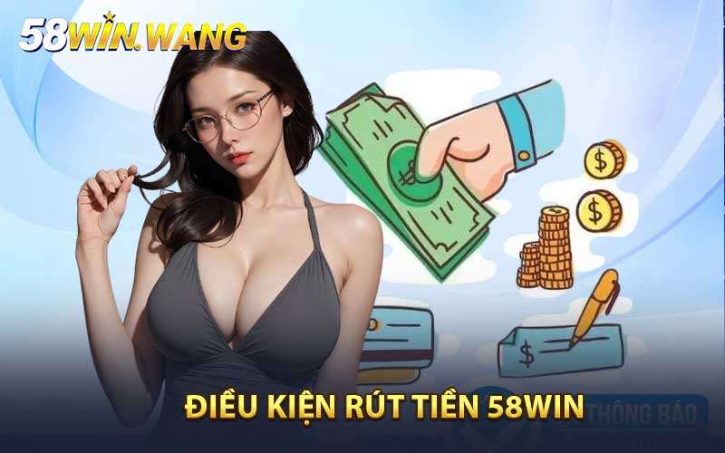 Điều kiện rút tiền 58WIN 