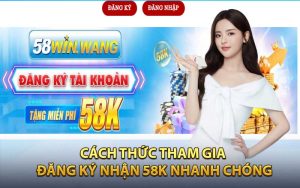 Cách thức tham gia Đăng Ký Nhận 58K nhanh chóng