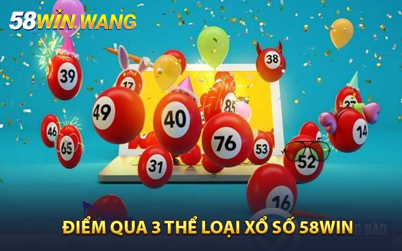 Điểm qua 3 thể loại quay thưởng xổ số 58WIN