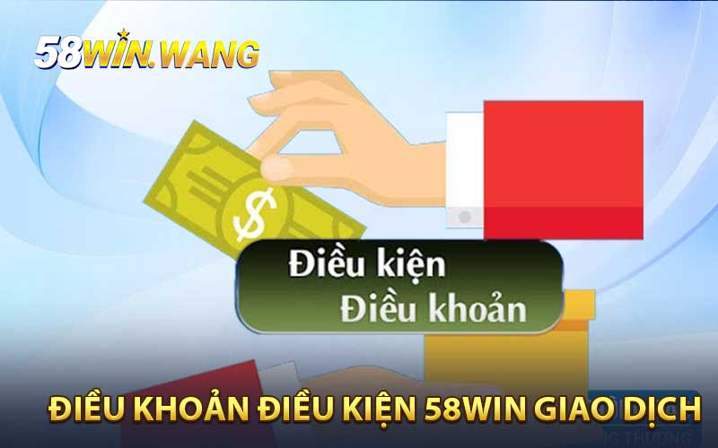 Điều khoản điều kiện 58WIN giao dịch tại nhà cái