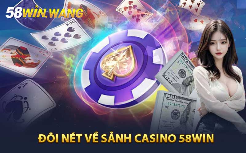 Đôi nét về sảnh Casino 58WIN 