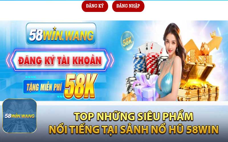Top những siêu phẩm nổi tiếng tại sảnh nổ hũ 58win 