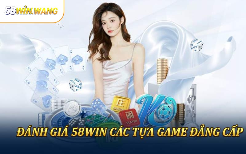 Đánh giá 58Win về các tựa game đẳng cấp