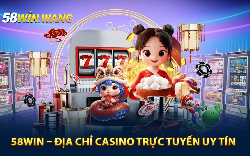 58WIN – địa chỉ casino trực tuyến uy tín bạn nên tham khảo