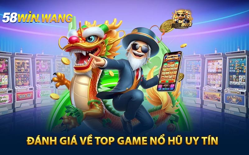 Đánh giá tổng quát về top game nổ hũ uy tín nhà cái 58WIN